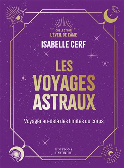 Voyages astraux : voyages au-delà des limites du corps - ISABELLE CERF