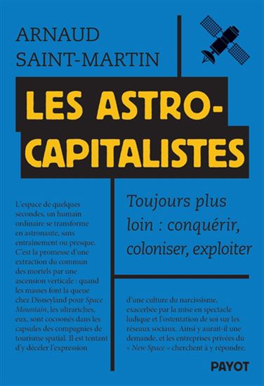 Les Astrocapitalistes : toujours plus loin : conquérir, coloniser, exploiter - ARNAUD SAINT-MARTIN