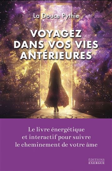 Voyagez dans vos vies antérieures : le livre énergétique pour suivre le cheminement de votre âme - LA DOUCE PYTHIE