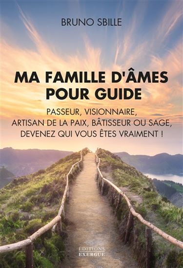 Ma famille d&#39;âmes pour guide : passeur, visionnaire, artisan de la paix, bâtisseur ou sage, devenez qui vous êtes vraiment ! - BRUNO SBILLE