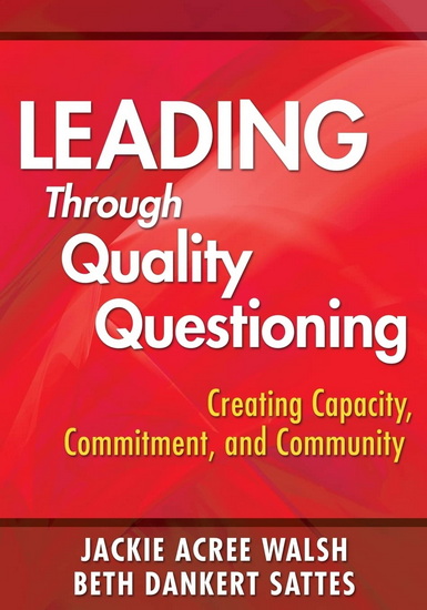 Leading Through Quality Questioning: Creating Capacity, Commitment, and Community - JACKIE ACREE WALSH - BETH DANKERT SATTES