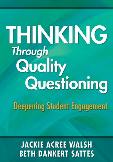 Thinking Through Quality Questioning: Deepening Student Engagement - JACKIE ACREE WALSH - BETH DANKERT SATTES