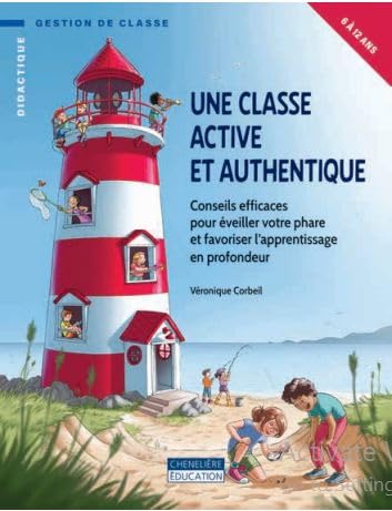 Une classe active et authentique : Conseils efficaces pour éveiller votre phare et favoriser l’apprentissage en profondeur - VÉRONIQUE CORBEIL
