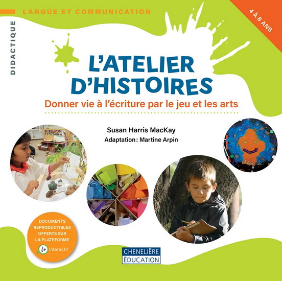 L&#39;Atelier d’histoires : Donner vie à l’écriture par le jeu et les arts - SUSAN HARRIS MACKAY - MARTINE ARPIN