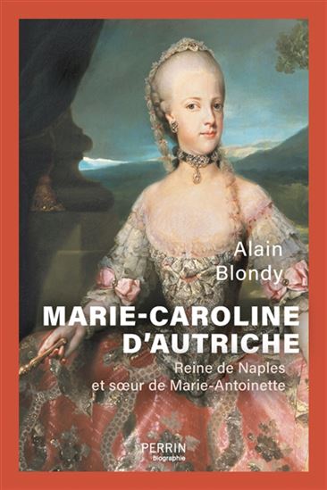 Marie-Caroline d&#39;Autriche : reine de Naples et soeur de Marie-Antoinette - ALAIN BLONDY
