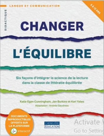Changer l’équilibre : Six façons d’intégrer la science de la lecture dans la classe de littératie équilibrée, 8 à 12 ans - KATIE EGAN CUNNINGHAM & AL