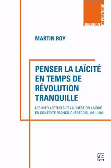Penser la laïcité en temps de révolution tranquille - MARTIN ROY