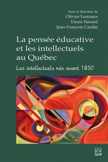 La Pensée éducative et les intellectuels au Québec : Les intellectuels nés avant 1850 - OLIVIER LEMIEUX & AL