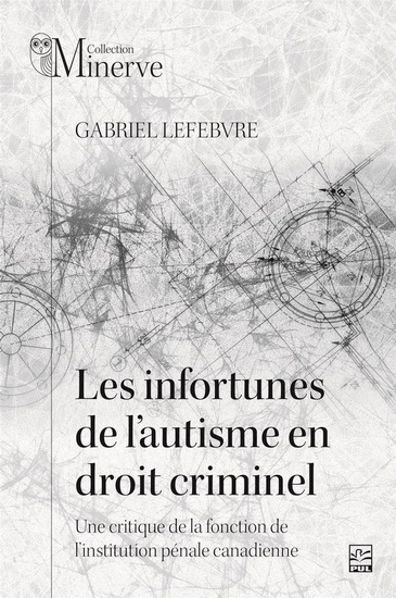 Infortunes de l’autisme en droit criminel : une critique de la fonction de l’institution pénale canadienne - GABRIEL LEFEBVRE
