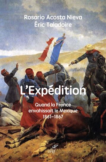 L&#39;Expédition : quand la France envahissait le Mexique (1861-1867) - ROSARIO ACOSTA NIEVA - ERIC TALADOIRE
