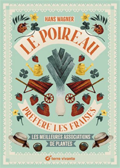 Le Poireau préfère les fraises : les meilleures associations de plantes N. éd. - HANS WAGNER