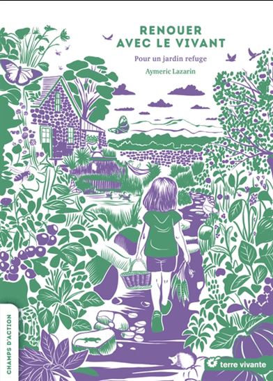 Renouer avec le vivant : pour un jardin refuge - AYMERIC LAZARIN - ARTHUR ANTTILA