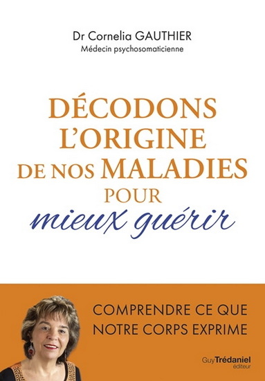 Décodons l&#39;origine de nos maladies pour mieux guérir - CORNELIA GAUTHIER