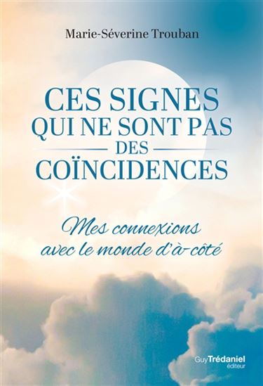 Ces signes qui ne sont pas des coïncidences : mes connexions avec le monde d&#39;à-côté - MARIE-SÉVERINE TROUBAN