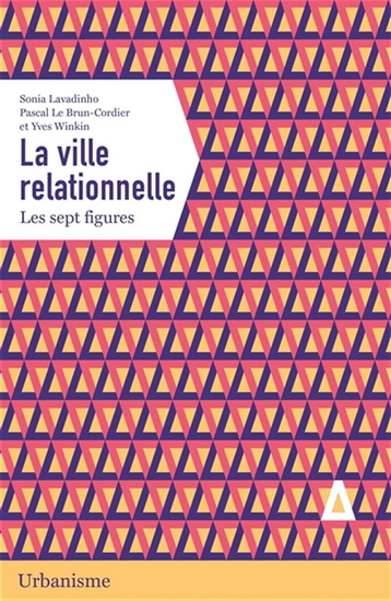 La Ville relationnelle : les sept figures - SONIA LAVADINHO & AL