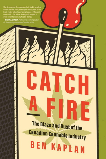 Catch a Fire: The Blaze and Bust of the Canadian Cannabis Industry - BEN KAPLAN