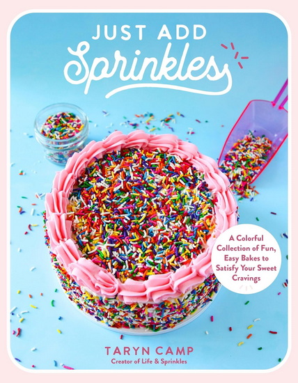 Just Add Sprinkles: A Colorful Collection of Fun, Easy Bakes to Satisfy Your Sweet Cravings - TARYN CAMP