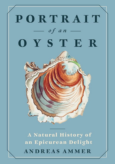 Portrait of an Oyster: A Natural History of an Epicurean Delight - ANDREAS AMMER - FALK NORDMANN