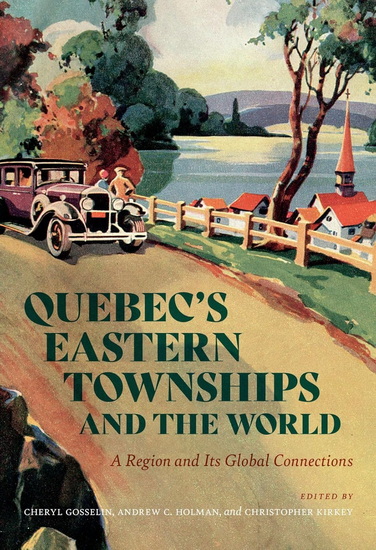 Quebec&#39;s Eastern Townships and the World: A Region and Its Global Connections - CHERYL GOSSELIN - CHRISTOPHER KIRKEY