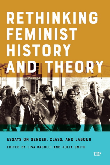 Rethinking Feminist History and Theory: Essays on Gender, Class, and Labour - LISA PASOLLI - JULIA SMITH