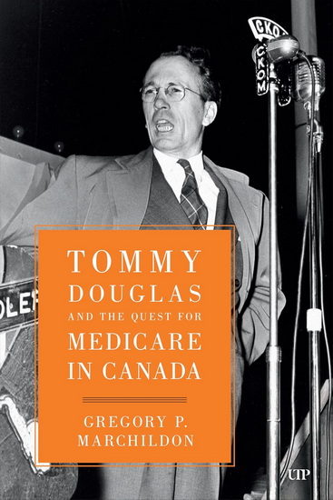 Tommy Douglas and the Quest for Medicare in Canada - GREGORY MARCHILDON