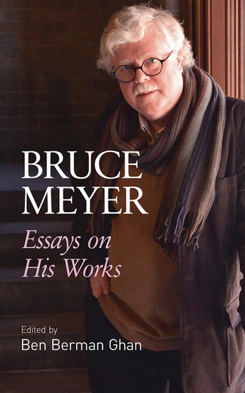 Bruce Meyer: Essays On His Works - BEN BERMAN GHAN