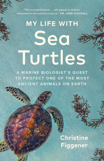My Life with Sea Turtles: A Marine Biologist&#39;s Quest to Protect One of the Most Ancient Animals on Earth - CHRISTINE FIGGENER - JANE BILLINGHURST