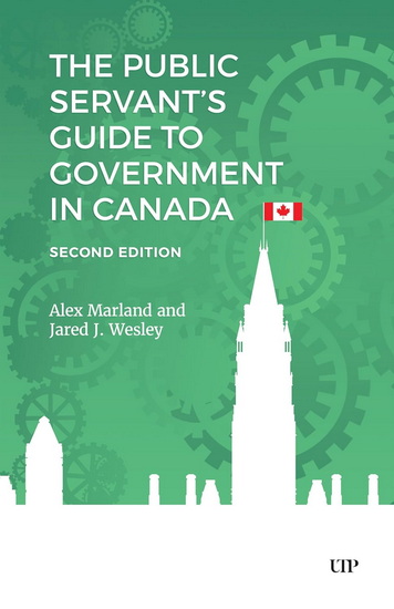 The Public Servant's Guide to Government in Canada, Second Edition - ALEX MARLAND - JARED J WESLEY