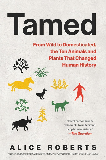 Tamed: From Wild to Domesticated, the Ten Animals and Plants That Changed Human History - ALICE ROBERTS