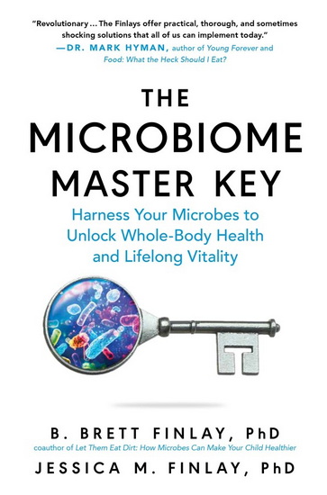 The Microbiome Master Key: Unlock Whole-Body Health and Lifelong Vitality by Harnessing the Microbes Living In, On, and All Around You - B BRETT FINLAY - JESSICA M FINLAY