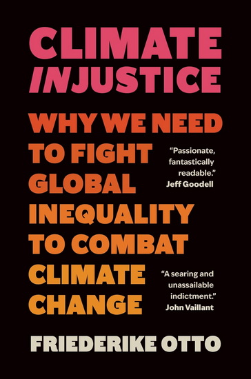 Climate Injustice: Why We Need to Fight Global Inequality to Combat Climate Change - FRIEDERIKE OTTO - SARAH PYBUS