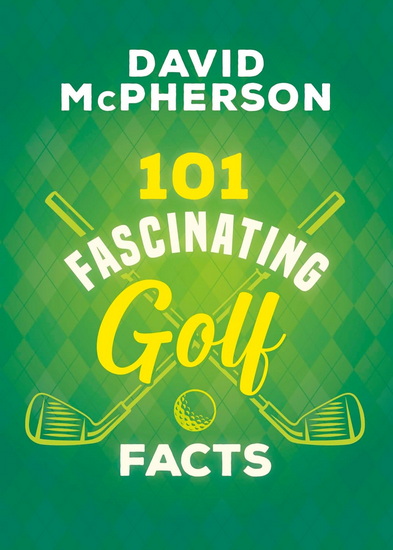 101 Fascinating Golf Facts - DAVID MCPHERSON