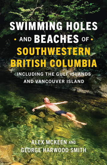 Swimming Holes and Beaches of Southwestern British Columbia: including the Gulf Islands and Vancouver Island - ALEX MCKEEN - GEORGE HARWOOD SMITH