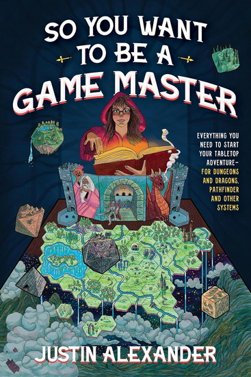 So You Want to Be a Game Master: Everything You Need to Start Your Tabletop Adventure for Dungeons and Dragons, Pathfinder, and Other Systems - JUSTIN ALEXANDER
