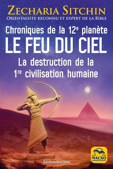 Le Feu du ciel : chroniques de la 12e planète : la destruction de la 1re civilisation humaine N. éd. - ZECHARIA SITCHIN