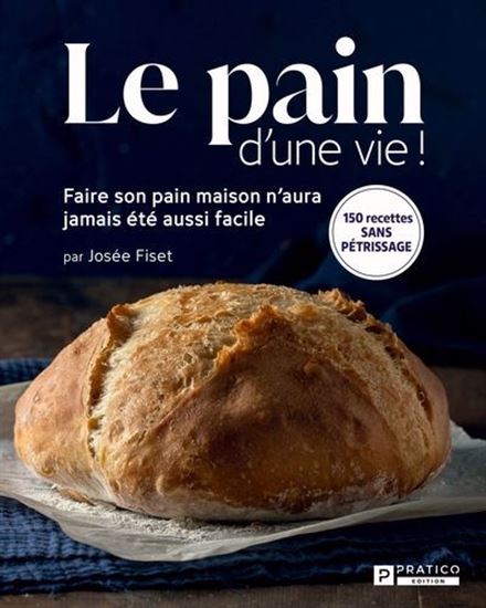 Le Pain d&#39;une vie! : faire son pain maison n&#39;aura jamais été aussi facile N. éd. - JOSÉE FISET