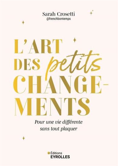 L&#39;Art des petits changements : pour une vie différente sans tout plaquer - SARAH CROSETTI
