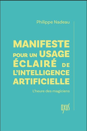 Manifeste pour un usage éclairé de l&#39;intelligence artificielle : l&#39;heure des magiciens - PHILIPPE NADEAU