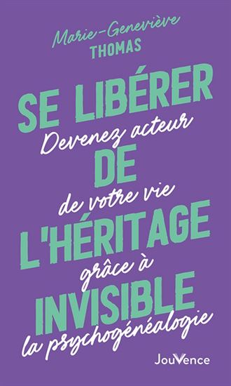 Se libérer de l'héritage invisible : devenez acteur de votre vie grâce à la psychogénéalogie N. éd. - MARIE-GENEVIÈVE THOMAS