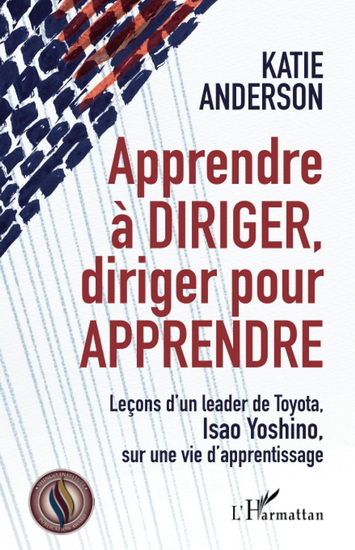 Apprendre à diriger, diriger pour apprendre : leçons d&#39;un leader de Toyota, Isao Yoshino, sur une vie d&#39;apprentissage - KATIE ANDERSON