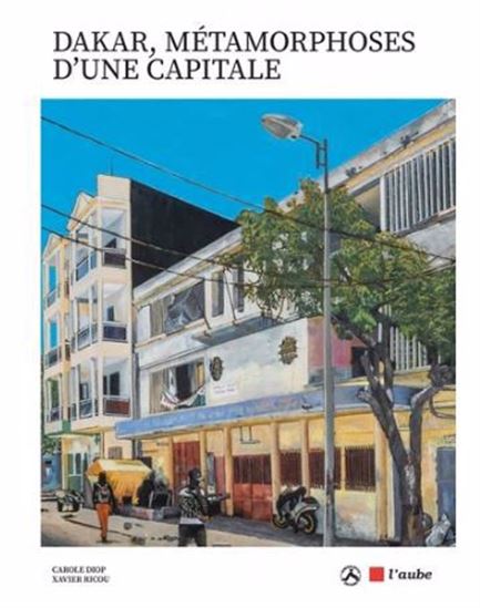 Dakar, métamorphoses d'une capitale - CAROLE DIOP - XAVIER RICOU
