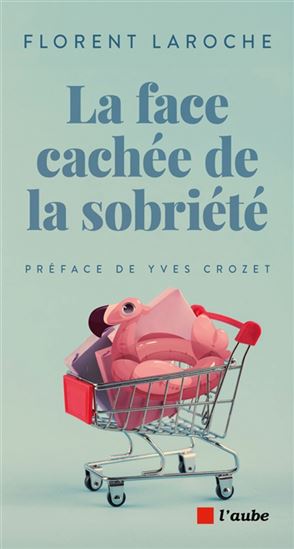 La Face cachée de la sobriété - FLORENT LAROCHE