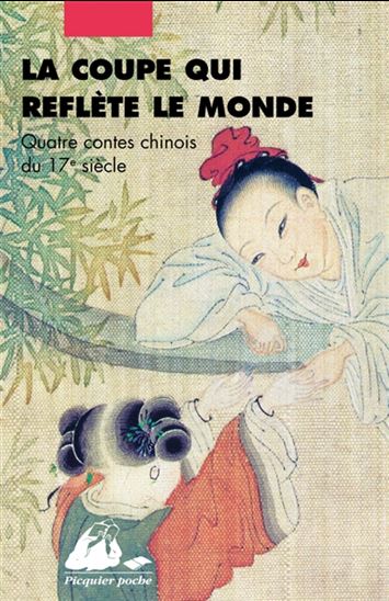 La Coupe qui reflète le monde : quatre contes chinois du 17e siècle N. éd. - ANONYME