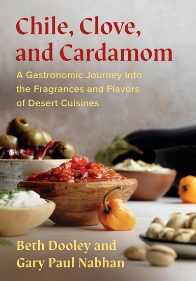 Chile, Clove, and Cardamom: A Gastronomic Journey into the Fragrances and Flavors of Desert Cuisines - BETH DOOLEY - GARY PAUL NABHAN