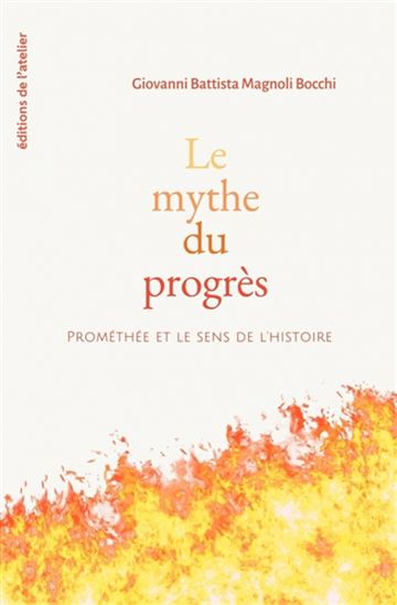 Le Mythe du progrès : Prométhée et le sens de l&#39;histoire - GIOVAN BATTISTA MAGNOLI