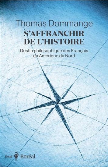 S&#39;affranchir de l&#39;histoire : Destin philosophique des Français en Amérique du Nord - THOMAS DOMMANGE