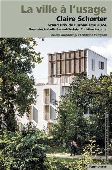 La Ville à l'usage : Claire Schorter, Grand Prix de l'urbanisme 2024 : nominées Isabelle Berfaud-Serfaty, Christine Leconte - ARIELLA MASBOUNGI - ANTOINE PETITJEAN