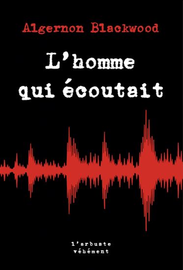 L'Homme qui écoutait - ALGERNON BLACKWOOD