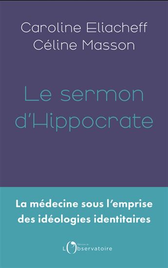 Le Sermon d&#39;Hippocrate : la médecine sous l&#39;emprise des idéologies identitaires - CAROLINE ELIACHEFF - CÉLINE MASSON