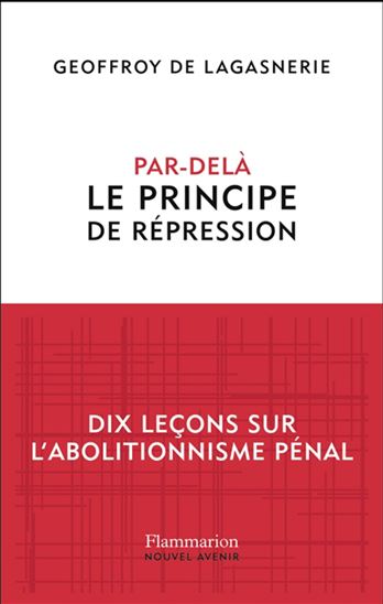 Par-delà le principe de répression : dix leçons sur l&#39;abolitionnisme pénal - GEOFFROY DE LAGASNERIE